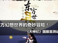 东方幻想网游《天神纪》试玩评测