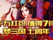 《梦三国》七周年庆 千万红包值得“7”待!