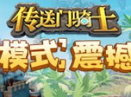 《传送门骑士》新版本更新创造模式震撼上线