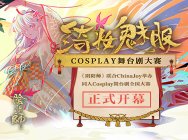 CJCosplay嘉年华携手《阴阳师》绮妆魅影Cosplay舞台剧全国大赛正式开幕!